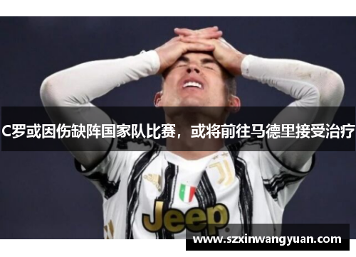 C罗或因伤缺阵国家队比赛，或将前往马德里接受治疗